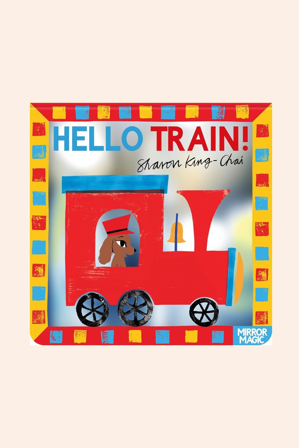 Hello Train - Mirror Magic -  Strawberries & Cream - Ingrid Lewis - Designer

Book cover of 'Hello Train!' with a red train and dog illustration on a colorful border.